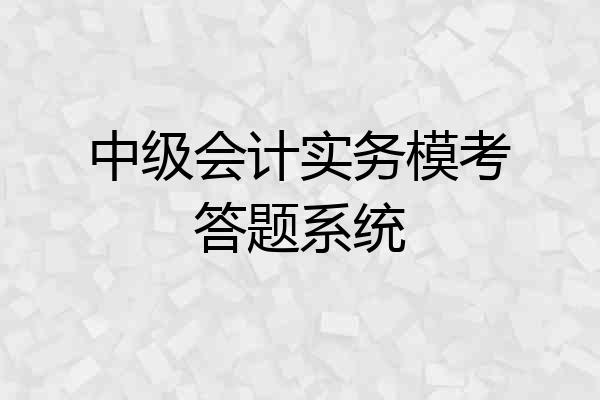 中级会计实务模考答题系统
