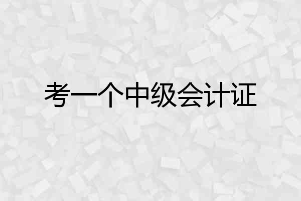 考一个中级会计证