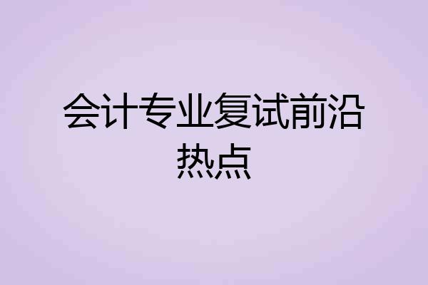 会计专业复试前沿热点