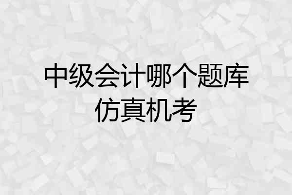 中级会计哪个题库仿真机考