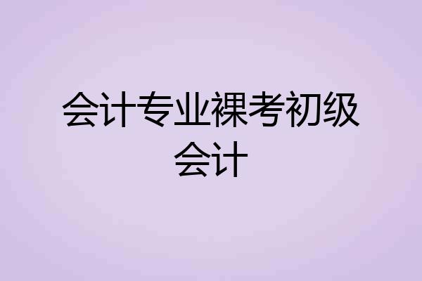 会计专业裸考初级会计