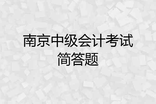 南京中级会计考试简答题