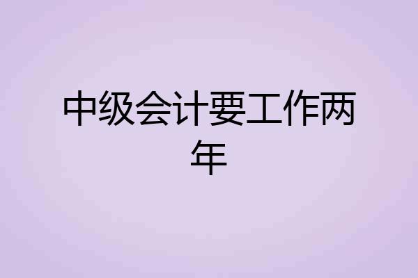 中级会计要工作两年