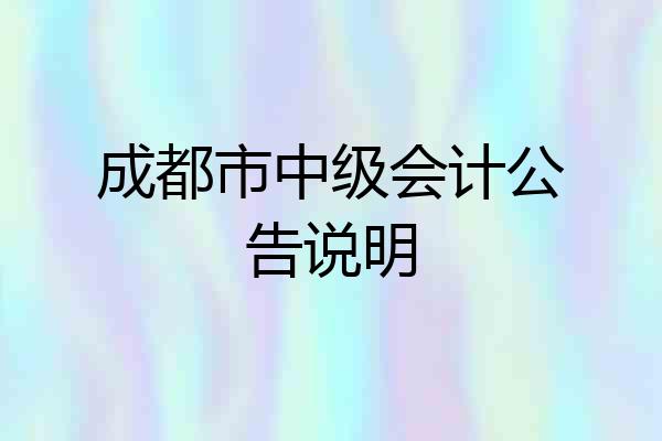 成都市中级会计公告说明