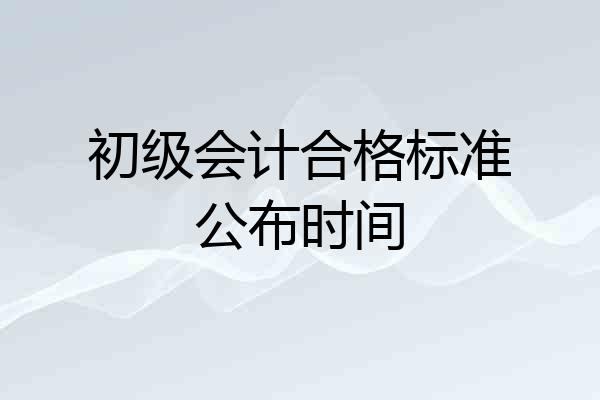 初级会计合格标准公布时间