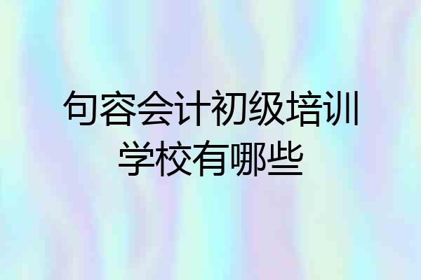 句容会计初级培训学校有哪些