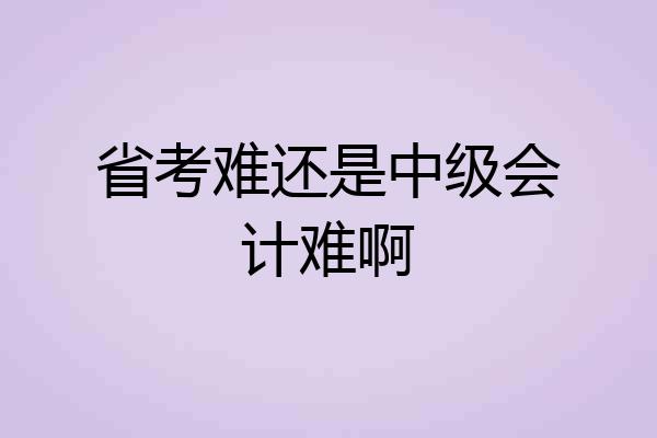 省考难还是中级会计难啊