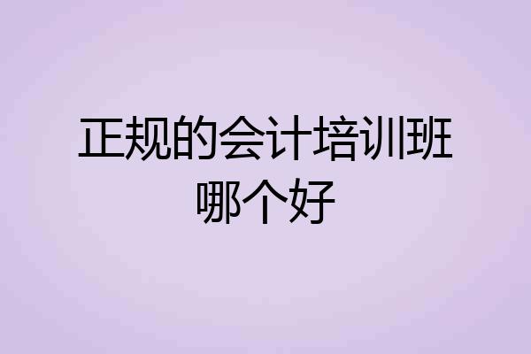 正规的会计培训班哪个好