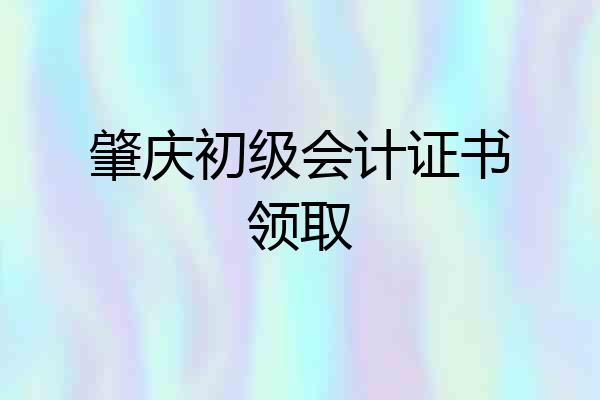 肇庆初级会计证书领取