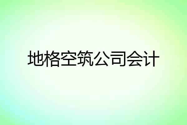 地格空筑公司会计
