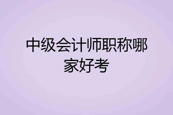 中级会计师职称哪家好考
