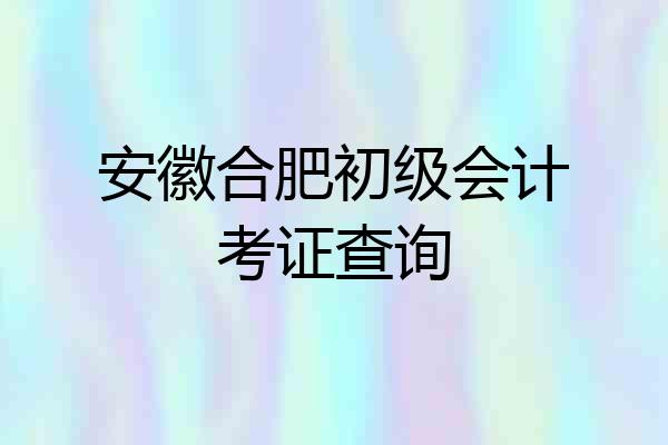 安徽合肥初级会计考证查询