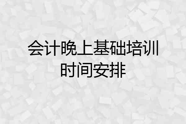 会计晚上基础培训时间安排