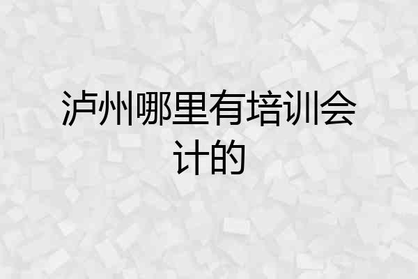 泸州哪里有培训会计的