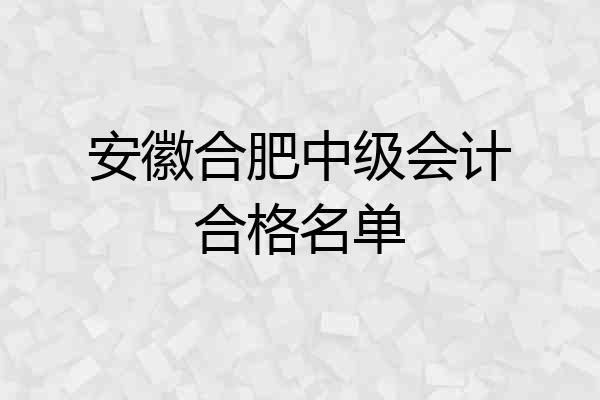安徽合肥中级会计合格名单