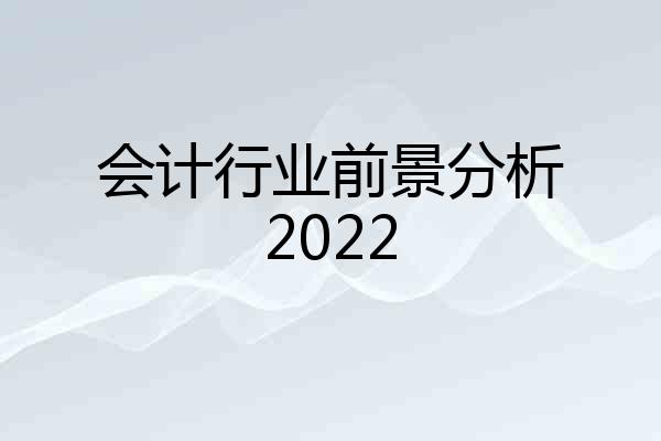 会计行业前景分析2022
