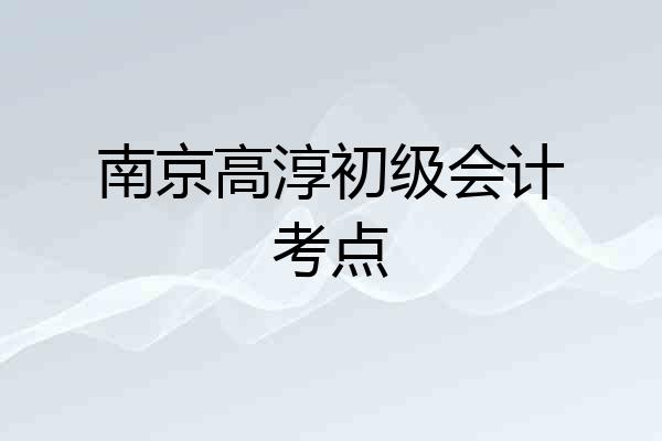 南京高淳初级会计考点