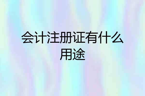 会计注册证有什么用途