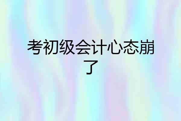 考初级会计心态崩了