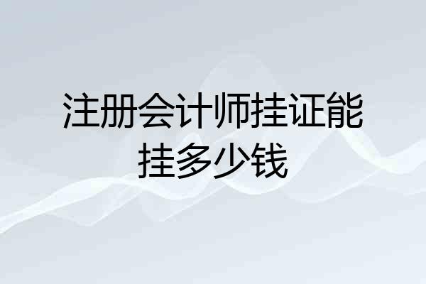 注册会计师挂证能挂多少钱