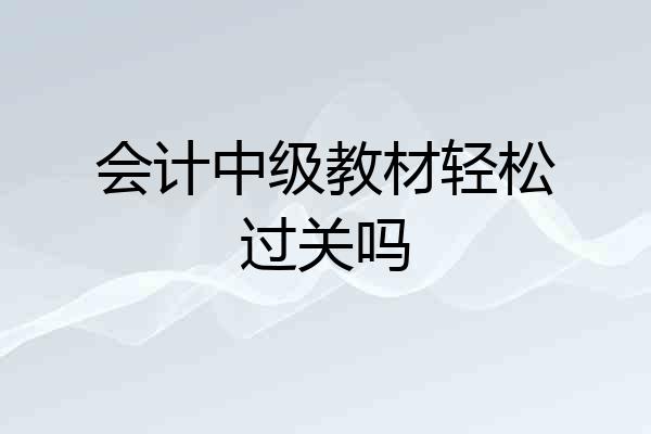 会计中级教材轻松过关吗