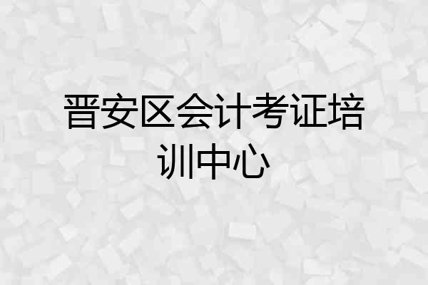 晋安区会计考证培训中心
