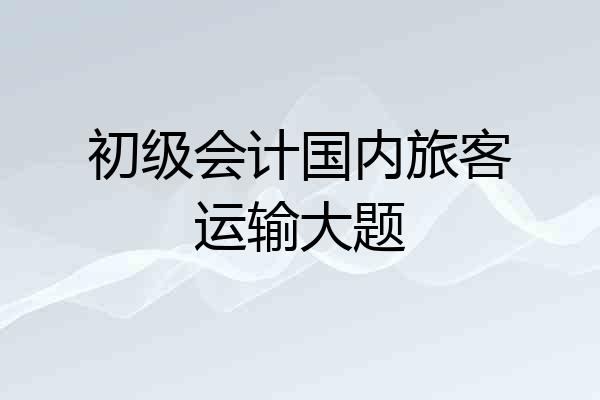 初级会计国内旅客运输大题