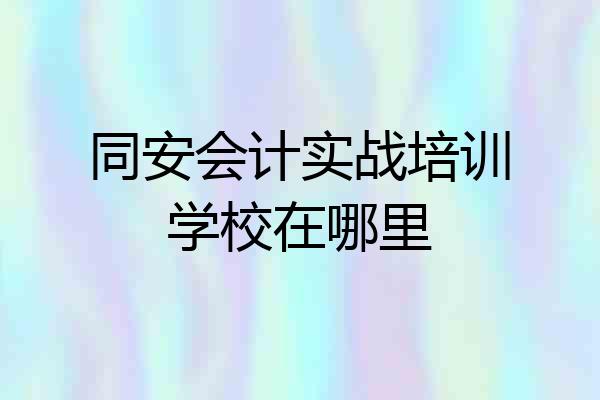 同安会计实战培训学校在哪里