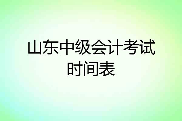 山东中级会计考试时间表