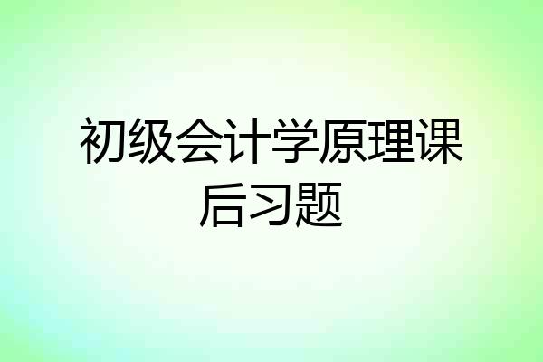 初级会计学原理课后习题
