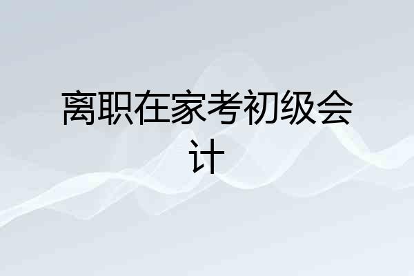 离职在家考初级会计