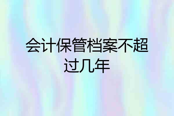 会计保管档案不超过几年