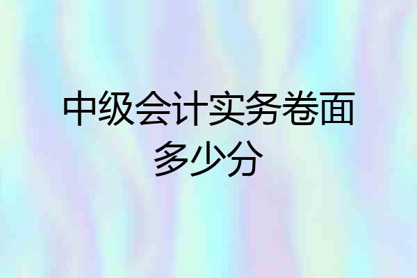 中级会计实务卷面多少分