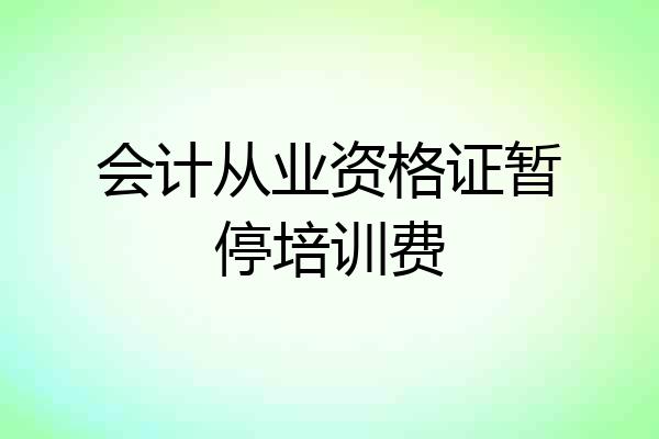 会计从业资格证暂停培训费