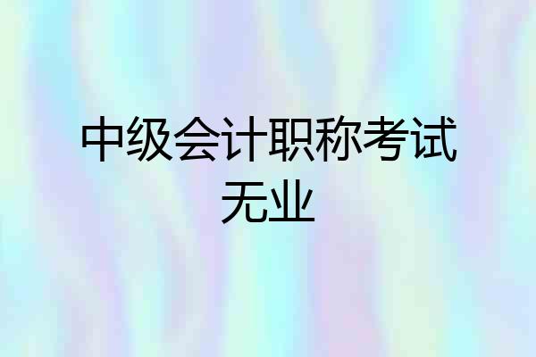 中级会计职称考试无业