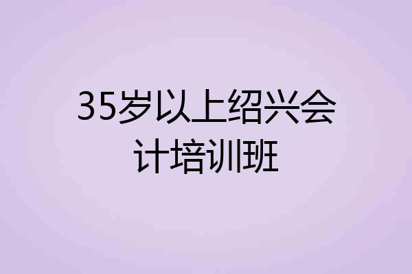 35岁以上绍兴会计培训班