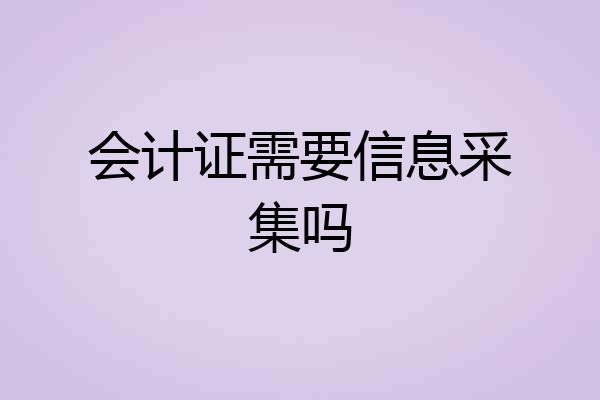 会计证需要信息采集吗