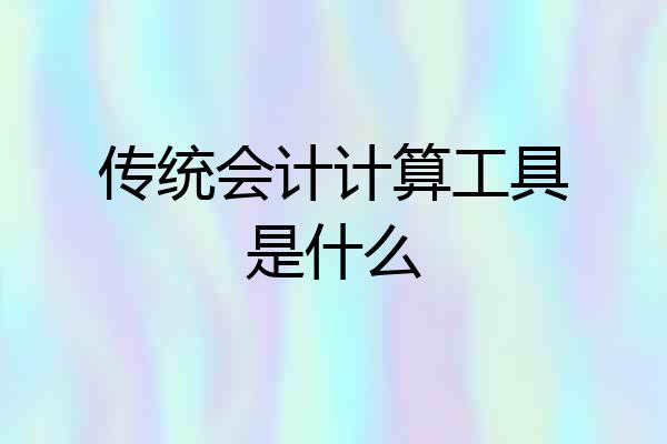 传统会计计算工具是什么