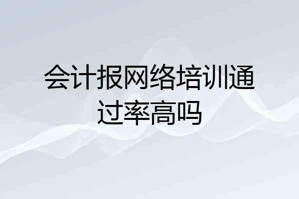 会计报网络培训通过率高吗