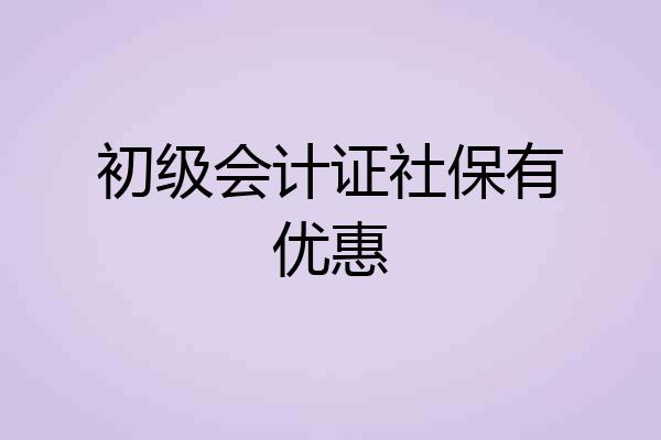 初级会计证社保有优惠