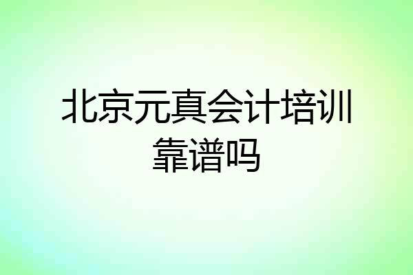 北京元真会计培训靠谱吗