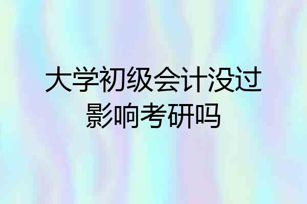 大学初级会计没过影响考研吗