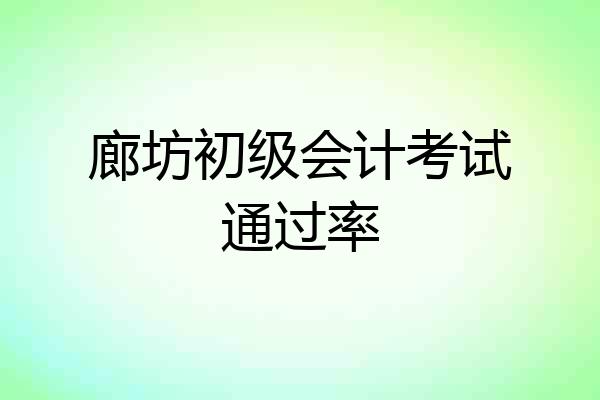 廊坊初级会计考试通过率