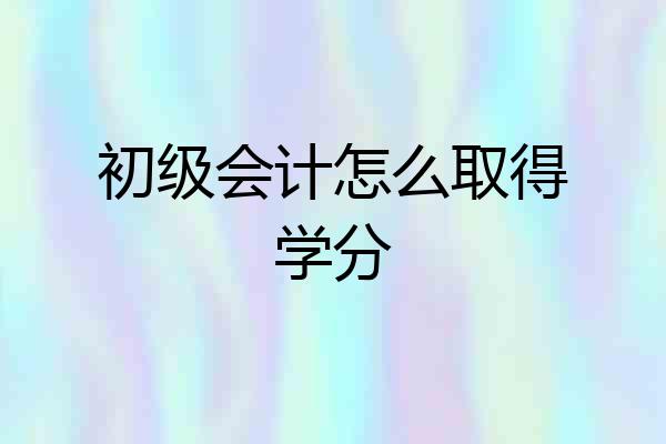 初级会计怎么取得学分