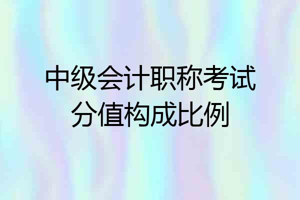 中级会计职称考试分值构成比例
