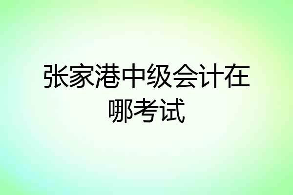 张家港中级会计在哪考试