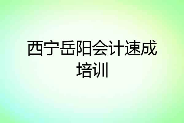 西宁岳阳会计速成培训