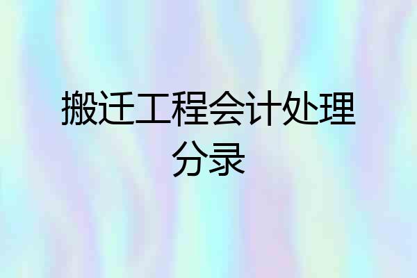 搬迁工程会计处理分录