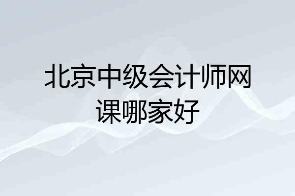 北京中级会计师网课哪家好