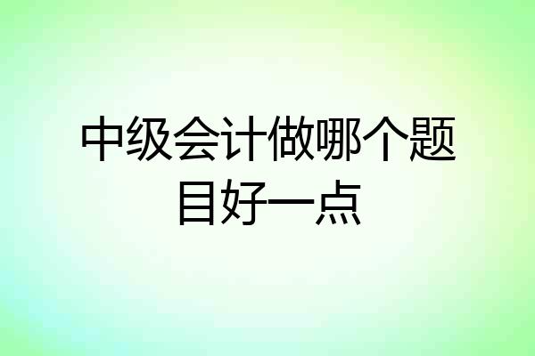 中级会计做哪个题目好一点